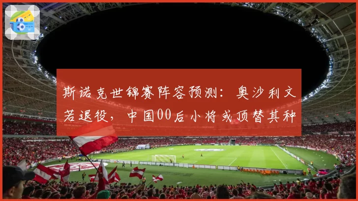 斯诺克世锦赛阵容预测：奥沙利文若退役，中国00后小将或顶替其种子席位